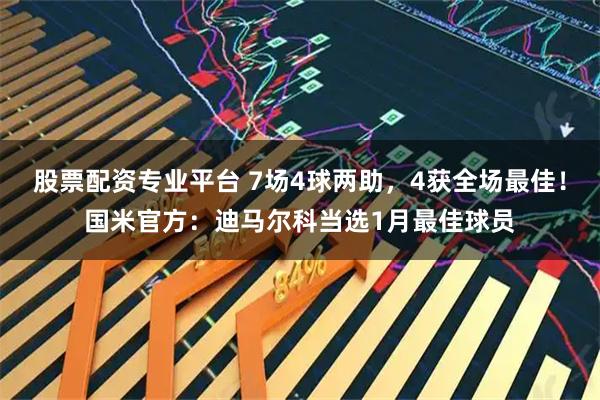 股票配资专业平台 7场4球两助，4获全场最佳！国米官方：迪马尔科当选1月最佳球员